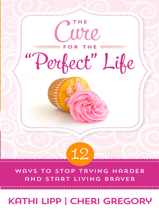 Title details for The Cure for the "Perfect" Life by Kathi Lipp - Available